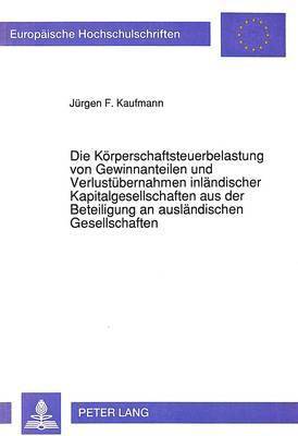 bokomslag Die Koerperschaftsteuerbelastung Von Gewinnanteilen Und Verlustuebernahmen Inlaendischer Kapitalgesellschaften Aus Der Beteiligung an Auslaendischen Gesellschaften