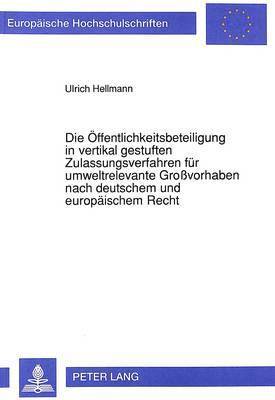 bokomslag Die Oeffentlichkeitsbeteiligung in Vertikal Gestuften Zulassungsverfahren Fuer Umweltrelevante Grovorhaben Nach Deutschem Und Europaeischem Recht