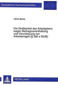 bokomslag Die Strafbarkeit Des Arbeitgebers Wegen Beitragsvorenthaltung Und Veruntreuung Von Arbeitsentgelt ( 266 a Stgb)