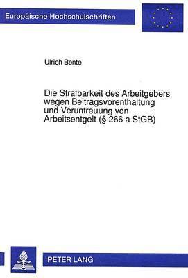 Die Strafbarkeit Des Arbeitgebers Wegen Beitragsvorenthaltung Und Veruntreuung Von Arbeitsentgelt ( 266 a Stgb) 1