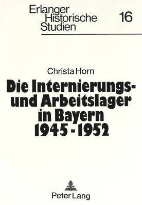 bokomslag Die Internierungs- Und Arbeitslager in Bayern 1945 - 1952