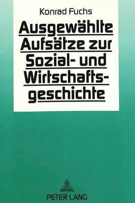 Konrad Fuchs: Ausgewaehlte Aufsaetze Zur Sozial- Und Wirtschaftsgeschichte 1