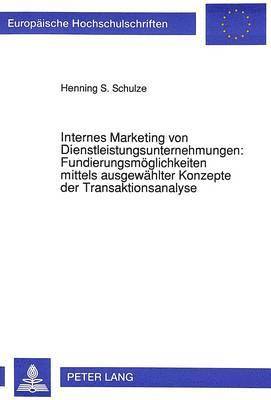 Internes Marketing Von Dienstleistungsunternehmungen: Fundierungsmoeglichkeiten Mittels Ausgewaehlter Konzepte Der Transaktionsanalyse 1