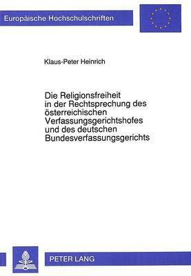 Die Religionsfreiheit in Der Rechtsprechung Des Oesterreichischen Verfassungsgerichtshofes Und Des Deutschen Bundesverfassungsgerichts 1