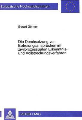 bokomslag Die Durchsetzung Von Befreiungsanspruechen Im Zivilprozessualen Erkenntnis- Und Vollstreckungsverfahren