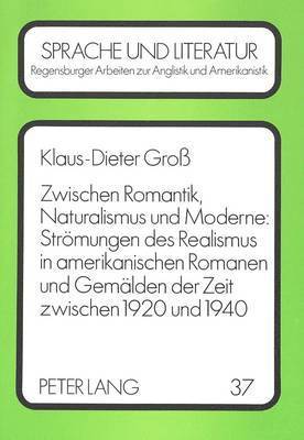 bokomslag Zwischen Romantik, Naturalismus Und Moderne: Stroemungen Des Realismus in Amerikanischen Romanen Und Gemaelden Der Zeit Zwischen 1920 Und 1940