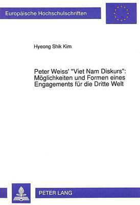 Peter Weiss' «Viet Nam Diskurs» Moeglichkeiten Und Formen Eines Engagements Fuer Die Dritte Welt