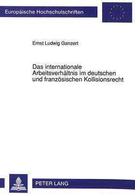 Das Internationale Arbeitsverhaeltnis Im Deutschen Und Franzoesischen Kollisionsrecht 1