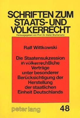 bokomslag Die Staatensukzession in Voelkerrechtliche Vertraege Unter Besonderer Beruecksichtigung Der Herstellung Der Staatlichen Einheit Deutschlands