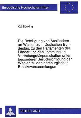 bokomslag Die Beteiligung Von Auslaendern an Wahlen Zum Deutschen Bundestag, Zu Den Parlamenten Der Laender Und Den Kommunalen Vertretungskoerperschaften Unter Besonderer Beruecksichtigung Der Wahlen Zu Den