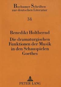 bokomslag Die Dramaturgischen Funktionen Der Musik in Den Schauspielen Goethes