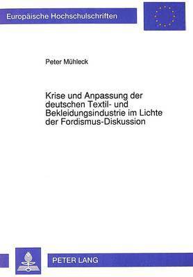 bokomslag Krise Und Anpassung Der Deutschen Textil- Und Bekleidungsindustrie Im Lichte Der Fordismus-Diskussion