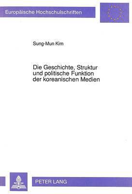 bokomslag Die Geschichte, Struktur Und Politische Funktion Der Koreanischen Medien