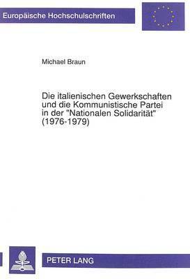 bokomslag Die Italienischen Gewerkschaften Und Die Kommunistische Partei in Der Nationalen Solidaritaet (1976-1979)