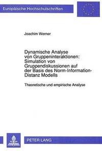 bokomslag Dynamische Analyse Von Gruppeninteraktionen: Simulation Von Gruppendiskussionen Auf Der Basis Des Norm-Information-Distanz Modells