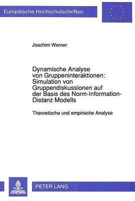 bokomslag Dynamische Analyse Von Gruppeninteraktionen: Simulation Von Gruppendiskussionen Auf Der Basis Des Norm-Information-Distanz Modells