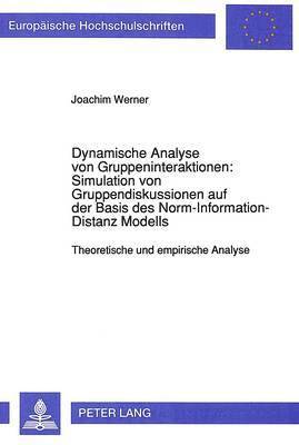 Dynamische Analyse Von Gruppeninteraktionen: Simulation Von Gruppendiskussionen Auf Der Basis Des Norm-Information-Distanz Modells 1