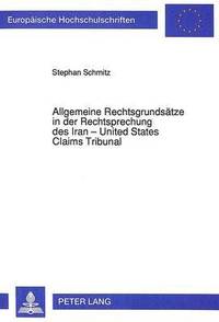 bokomslag Allgemeine Rechtsgrundsaetze in Der Rechtsprechung Des Iran - United States Claims Tribunal