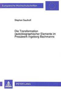 bokomslag Die Transformation (Auto)Biographischer Elemente Im Prosawerk Ingeborg Bachmanns