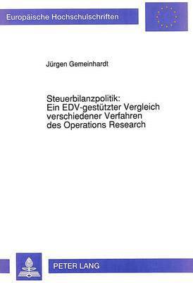 Steuerbilanzpolitik: Ein Edv-Gestuetzter Vergleich Verschiedener Verfahren Des Operations Research 1