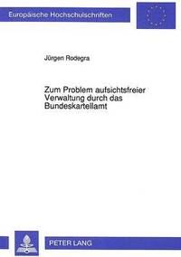 bokomslag Zum Problem Aufsichtsfreier Verwaltung Durch Das Bundeskartellamt