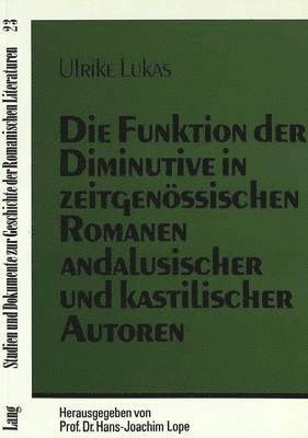 Die Funktion Der Diminutive in Zeitgenoessischen Romanen Andalusischer Und Kastilischer Autoren 1