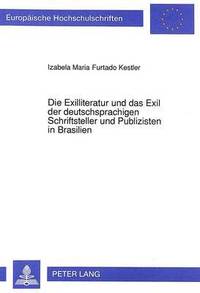 bokomslag Die Exilliteratur Und Das Exil Der Deutschsprachigen Schriftsteller Und Publizisten in Brasilien