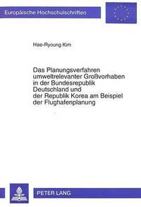 bokomslag Das Planungsverfahren Umweltrelevanter Grovorhaben in Der Bundesrepublik Deutschland Und Der Republik Korea Am Beispiel Der Flughafenplanung