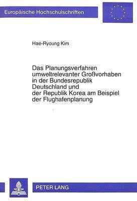 bokomslag Das Planungsverfahren Umweltrelevanter Grovorhaben in Der Bundesrepublik Deutschland Und Der Republik Korea Am Beispiel Der Flughafenplanung