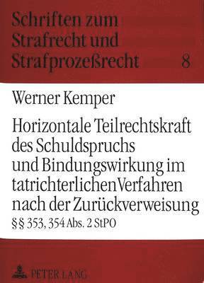 bokomslag Horizontale Teilrechtskraft Des Schuldspruchs Und Bindungswirkung Im Tatrichterlichen Verfahren Nach Der Zurueckverweisung