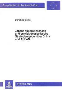 bokomslag Japans Auenwirtschafts- Und Entwicklungspolitische Strategien Gegenueber China Und ASEAN