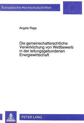 bokomslag Die Gemeinschaftsrechtliche Verwirklichung Von Wettbewerb in Der Leitungsgebundenen Energiewirtschaft