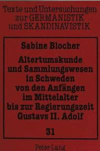 bokomslag Altertumskunde Und Sammlungswesen in Schweden Von Den Anfaengen Im Mittelalter Bis Zur Regierungszeit Gustavs II. Adolf