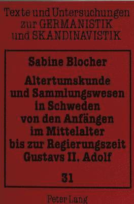 bokomslag Altertumskunde Und Sammlungswesen in Schweden Von Den Anfaengen Im Mittelalter Bis Zur Regierungszeit Gustavs II. Adolf