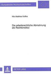 bokomslag Die Arbeitsrechtliche Abmahnung ALS Rechtsinstitut