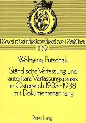 Staendische Verfassung Und Autoritaere Verfassungspraxis in Oesterreich 1933-1938- Mit Dokumentenanhang 1