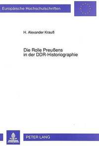 bokomslag Die Rolle Preußens in Der Ddr-Historiographie