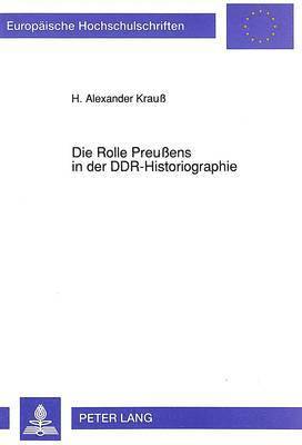 bokomslag Die Rolle Preußens in Der Ddr-Historiographie