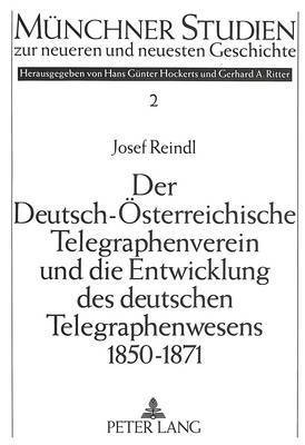 Der Deutsch-Oesterreichische Telegraphenverein Und Die Entwicklung Des Deutschen Telegraphenwesens 1850-1871 1