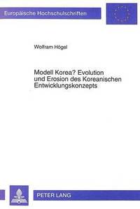 bokomslag Modell Korea? Evolution Und Erosion Des Koreanischen Entwicklungskonzepts