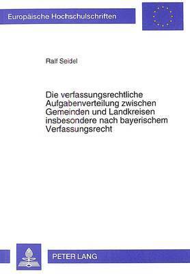 bokomslag Die Verfassungsrechtliche Aufgabenverteilung Zwischen Gemeinden Und Landkreisen Insbesondere Nach Bayerischem Verfassungsrecht