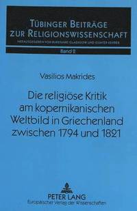 bokomslag Die Religioese Kritik Am Kopernikanischen Weltbild in Griechenland Zwischen 1794 Und 1821