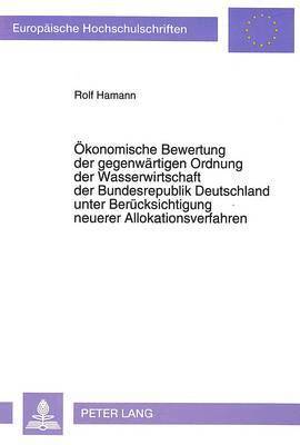 bokomslag Oekonomische Bewertung Der Gegenwaertigen Ordnung Der Wasserwirtschaft Der Bundesrepublik Deutschland Unter Beruecksichtigung Neuerer Allokationsverfahren