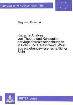 bokomslag Kritische Analyse Von Theorie Und Konzeption Der Jugendfreizeiteinrichtungen in Polen Und Deutschland (West) Aus Erziehungswissenschaftlicher Sicht