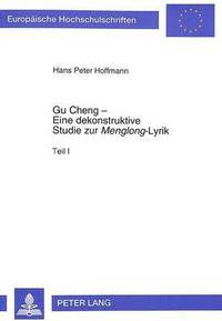 bokomslag Gu Cheng - Eine Dekonstruktive Studie Zur Menglong-Lyrik