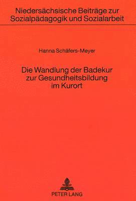 bokomslag Die Wandlung Der Badekur Zur Gesundheitsbildung Im Kurort