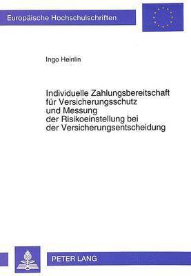 bokomslag Individuelle Zahlungsbereitschaft Fuer Versicherungsschutz Und Messung Der Risikoeinstellung Bei Der Versicherungsentscheidung