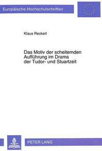 bokomslag Das Motiv Der Scheiternden Auffuehrung Im Drama Der Tudor- Und Stuartzeit