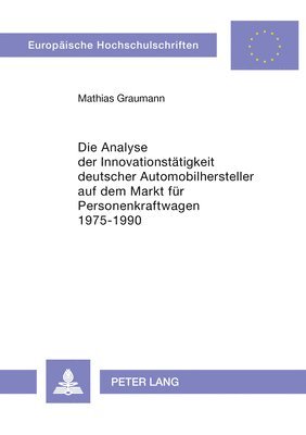Die Analyse Der Innovationstaetigkeit Deutscher Automobilhersteller Auf Dem Markt Fuer Personenkraftwagen 1975-1990 1