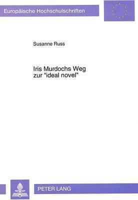 bokomslag Iris Murdochs Weg Zur Ideal Novel